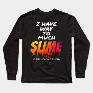 'I Have Way Too Much Slime' Funny Rainbows Gift Long Sleeve T-Shirt